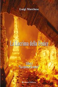La corona di cenere. La Lacrima della Fenice. Vol. 1 - Luigi Marchese - Libro Aletti editore 2017, Gli emersi narrativa | Libraccio.it