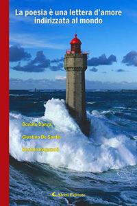 La poesia è una lettera d'amore indirizzata al mondo - Donato Danza, Giustino De Santis, Bortolo Regazzoli - Libro Aletti editore 2017, Il paese della poesia | Libraccio.it