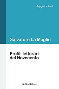 Profili letterari del Novecento - Salvatore La Moglie - Libro Aletti 2017, Saggistica Aletti | Libraccio.it