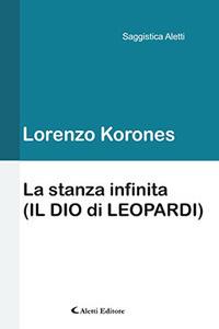 La stanza infinita (Il Dio e Leopardi) - Lorenzo Korones - Libro Aletti 2017, Saggistica Aletti | Libraccio.it