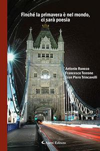 Finché la primavera è nel mondo, ci sarà poesia - Antonio Ruocco, Francesco Terrone, G. Piero Trincavelli - Libro Aletti 2017, Il paese della poesia | Libraccio.it