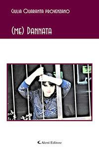 (Me) Dannata - Giulia Quaranta Provenzano - Libro Aletti 2017, Gli emersi poesia | Libraccio.it