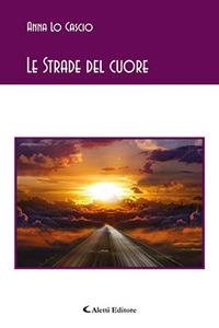 Le strade del cuore - Anna Lo Cascio - Libro Aletti 2017, Gli emersi poesia | Libraccio.it
