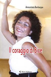 Il coraggio di Bice - Annunziata Bevilacqua - Libro Aletti editore 2017, Gli emersi narrativa | Libraccio.it