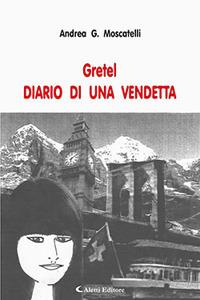 Gretel. Diario di una Vendetta - Andrea G. Moscatelli - Libro Aletti 2017, Gli emersi narrativa | Libraccio.it