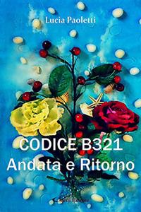 Codice B321. Andata e ritorno - Lucia Paoletti - Libro Aletti 2017, Gli emersi narrativa | Libraccio.it