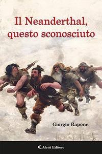 Il Neanderthal, questo sconosciuto - Giorgio Rapone - Libro Aletti editore 2017, Gli emersi narrativa | Libraccio.it