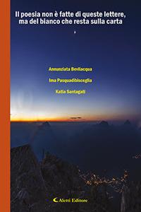 La poesia non è fatta di queste lettere, ma del bianco che resta sulla carta - Annunziata Bevilacqua, Ima Pasquadibisceglia, Katia Sangati - Libro Aletti editore 2017, Il paese della poesia | Libraccio.it