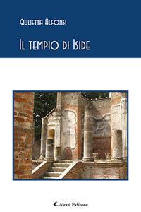 Il tempio di Iside - Giulietta Alfonsi - Libro Aletti 2017, Gli emersi poesia | Libraccio.it