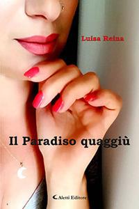 Il paradiso quaggiù - Luisa Reina - Libro Aletti 2017, Gli emersi narrativa | Libraccio.it