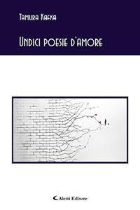 Undici poesie d'amore - Tamura Kafka - Libro Aletti 2017, Gli emersi poesia | Libraccio.it