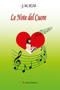 Le note del cuore - J. M. Scai - Libro Aletti editore 2017, Gli emersi narrativa | Libraccio.it