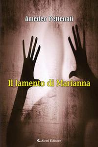Il lamento di Marianna - Amedeo Pettenati - Libro Aletti 2017, Gli emersi narrativa | Libraccio.it