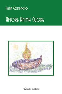 Amore anima cuore - Anna Compagno - Libro Aletti 2017, Gli emersi poesia | Libraccio.it
