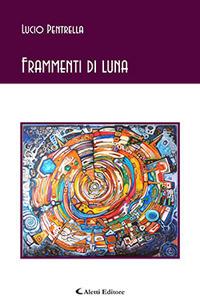 Frammenti di luna - Lucio Pentrella - Libro Aletti 2017, Gli emersi poesia | Libraccio.it