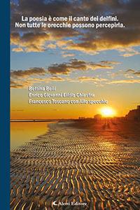 La poesia è come il canto dei delfini. Non tutte le orecchie possono percepirla - Bettina Belli, Enrico Giovanni Elidio Chiastra, Francesco Toscano - Libro Aletti editore 2017, Il paese della poesia | Libraccio.it