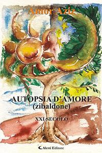 Autopsia d'amore (Zibaldone) - Amor Aziz - Libro Aletti 2017, Gli emersi narrativa | Libraccio.it