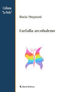 Farfalla arcobaleno - Ilaria Mugnani - Libro Aletti editore 2017, Le perle | Libraccio.it