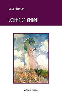 Donne da amare - Diego Lazzari - Libro Aletti editore 2018, Gli emersi poesia | Libraccio.it