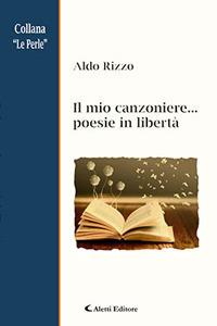 Il mio canzoniere... poesie in libertà - Aldo Rizzo - Libro Aletti 2018, Le perle | Libraccio.it