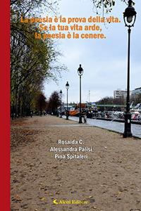 La poesia è la prova della vita. Se la tua vita arde, la poesia è la cenere - C. Rosaida, Alessandra Palisi, Pina Spitaleri - Libro Aletti editore 2018, Il paese della poesia | Libraccio.it