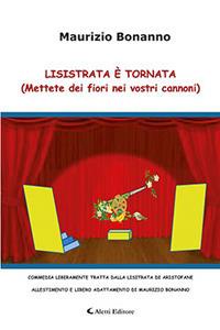 Lisistrata è tornata. (Mettere dei fiori nei vostri cannoni) - Maurizio Bonanno - Libro Aletti editore 2018, Il sipario. Teatro | Libraccio.it