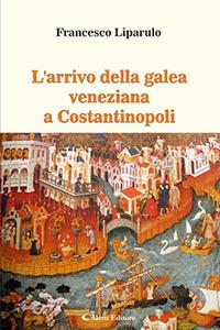 L'arrivo della galea veneziana a Costantinopoli - Francesco Liparulo - Libro Aletti editore 2018, Gli emersi narrativa | Libraccio.it