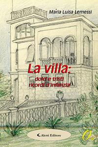 La villa: dolci e tristi ricordi d'infanzia - Maria Luisa Lemessi - Libro Aletti 2018, Oro narrativa | Libraccio.it
