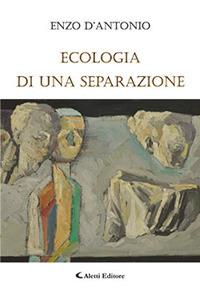Ecologia di una separazione - Enzo D'Antonio - Libro Aletti 2018, Gli emersi narrativa | Libraccio.it