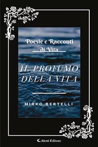 Il profumo della vita - Mirko Bertelli - Libro Aletti 2018, Gli emersi poesia | Libraccio.it