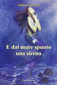 E dal mare spunto una sirena - Floriana Causarano - Libro Aletti 2018, Gli emersi narrativa | Libraccio.it