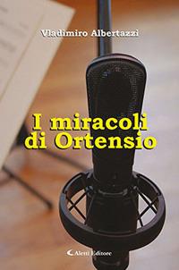 I miracoli di Ortensio - Vladimiro Albertazzi - Libro Aletti 2018, Gli emersi narrativa | Libraccio.it
