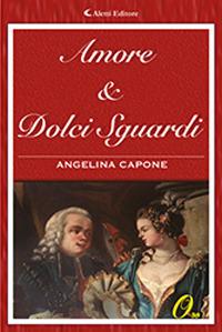 Amore & dolci sguardi - Angelina Capone - Libro Aletti 2018, Oro narrativa | Libraccio.it