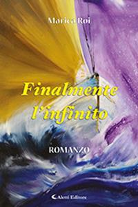 Finalmente l'infinito - Marica Roi - Libro Aletti 2018, Gli emersi narrativa | Libraccio.it