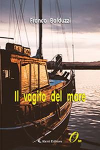 Il vagito del mare - Franco Balduzzi - Libro Aletti 2018, Gli emersi narrativa | Libraccio.it