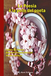 La poesia è la pelle del poeta - Fabiola De Simone, Elisabetta Pamela Petrolati, Amelia Squillace - Libro Aletti editore 2018, Il paese della poesia | Libraccio.it