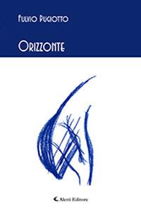 Orizzonte - Fulvio Pugiotto - Libro Aletti 2018, Gli emersi poesia | Libraccio.it