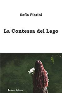 La contessa del lago - Sofia Fiorini - Libro Aletti editore 2018, Gli emersi narrativa | Libraccio.it