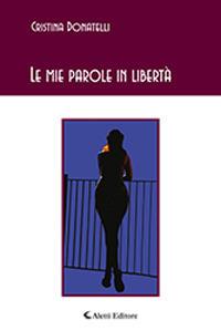 Le mie parole in libertà - Cristina Donatelli - Libro Aletti 2018, Gli emersi poesia | Libraccio.it