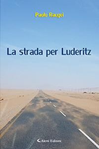 La strada per Luderitz - Paolo Raugei - Libro Aletti 2018, Gli emersi narrativa | Libraccio.it