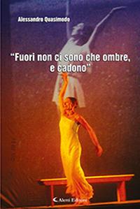 «Fuori non ci sono che ombre, e cadono» - Alessandro Quasimodo - Libro Aletti editore 2018, Il sipario. Teatro | Libraccio.it