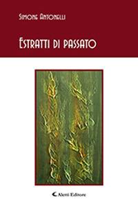 Estratti di passato - Simone Antonelli - Libro Aletti 2019, Gli emersi poesia | Libraccio.it