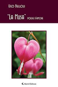 «La Musa». Poesie d'amore - Ugo Belloli - Libro Aletti editore 2019, Gli emersi | Libraccio.it