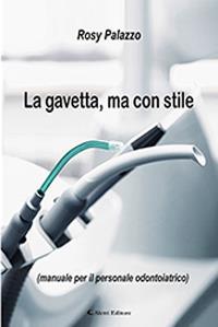La gavetta, ma con stile (manuale per il personale odontoiatrico) - Rosy Palazzo - Libro Aletti 2019, Gli emersi narrativa | Libraccio.it