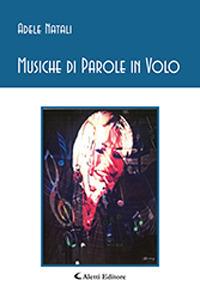 Musiche di parole in volo - Adele Natali - Libro Aletti 2019, Gli emersi poesia | Libraccio.it
