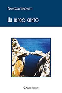 Un aspro canto - Francesca Simonetti - Libro Aletti 2019, Gli emersi poesia | Libraccio.it