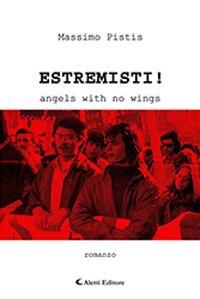 Estremisti! Angels with no wings - Massimo Pistis - Libro Aletti 2019, Gli emersi narrativa | Libraccio.it