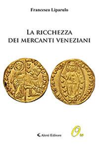 La ricchezza dei mercanti veneziani - Francesco Liparulo - Libro Aletti editore 2019, Oro narrativa | Libraccio.it
