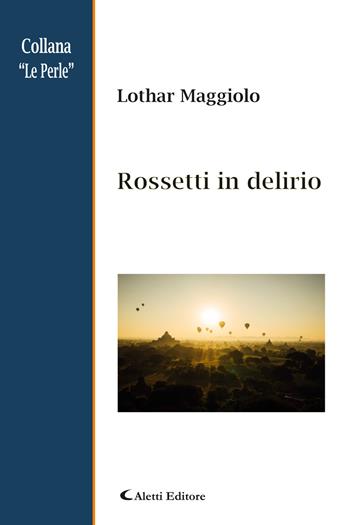 Rossetti in delirio - Lothar Maggiolo - Libro Aletti 2019, Le perle | Libraccio.it