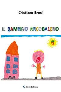 Il bambino arcobaleno - Cristiana Bruni - Libro Aletti 2019, Gli emersi narrativa | Libraccio.it